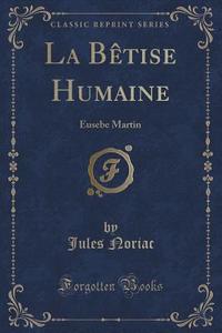 La Betise Humaine di Jules Noriac edito da Forgotten Books