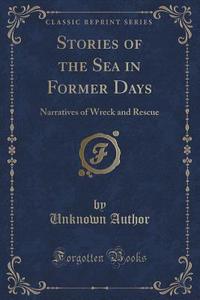 Stories Of The Sea In Former Days di Unknown Author edito da Forgotten Books