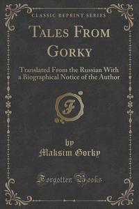 Tales From Gorky di Maksim Gorky edito da Forgotten Books