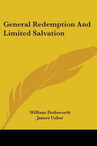 General Redemption And Limited Salvation di William Dodsworth, James Usher edito da Kessinger Publishing, Llc