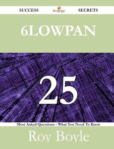 6lowpan 25 Success Secrets - 25 Most Asked Questions On 6lowpan - What You Need To Know di Roy Boyle edito da Emereo Publishing