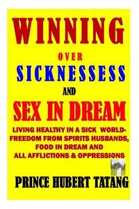 Winning Over Sinesses & Sex in Dream: Living Healthy in a Sick World: Enjoying Sound Health - Victory Over Sex & Food in Dream di Prince Hubert Tatang edito da Createspace Independent Publishing Platform