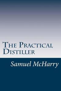 The Practical Distiller di Samuel McHarry edito da Createspace