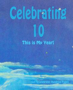 Celebrating 10: This Is My Year!: Journal for the Memorable Moments of Your Special Birthday Year di V. J. Schultz edito da Createspace