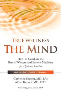 True Wellness - The Mind: How to Combine the Best of Western and Eastern Medicine for Optimal Health; Sleep Disorders, A di Catherine Kurosu, Aihan Kuhn edito da YMAA PUBN CTR