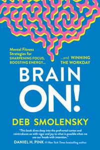 Brain On!: Mental Fitness Strategies for Sharpening Focus, Boosting Energy, and Winning the Workday di Deb Smolensky edito da AMPLIFY PUB GROUP
