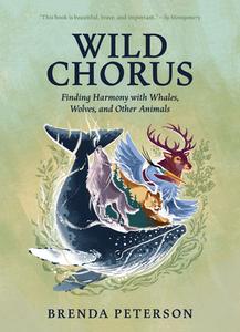 Wild Chorus: Finding Harmony with Whales, Wolves, and Other Animals di Brenda Peterson edito da MOUNTAINEERS BOOKS