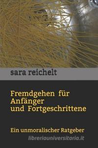 Fremdgehen Für Anfänger Und Fortgeschrittene: Ein Unmoralischer Ratgeber di Sara Reichelt edito da INDEPENDENTLY PUBLISHED