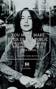 You Must Make Your Death Public di Chris Kraus, Jeppesen Travis edito da Mute