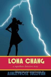Lona Chang: A Superhero Detective Story di Ashleyrose Sullivan edito da SEVENTH STAR PR