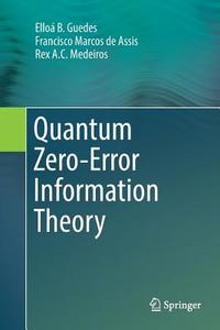 Quantum Zero-Error Information Theory di Elloá B. Guedes, Rex A. C. Medeiros, Francisco Marcos de Assis edito da Springer International Publishing