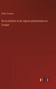 De la récidive et du régime pénitentiaire en Europe di Émile Yvernès edito da Outlook Verlag