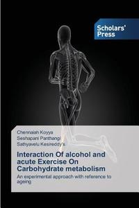Interaction Of alcohol and acute Exercise On Carbohydrate metabolism di Chennaiah Koyya, Seshapani Panthangi, Sathyavelu Kesireddy's edito da SPS