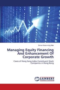 Managing Equity Financing And Enhancement Of Corporate Growth di Simon Kwai-ming Mak edito da LAP Lambert Academic Publishing