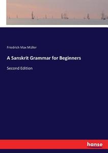 A Sanskrit Grammar for Beginners di Friedrich Max Müller edito da hansebooks