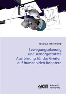 Bewegungsplanung und sensorgestützte Ausführung für das Greifen auf humanoiden Robotern di Nikolaus Vahrenkamp edito da Karlsruher Institut für Technologie