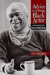 Advice to a Young Black Actor (and Others): Conversations with Douglas Turner Ward di Gus Edwards, Douglas Turner Ward edito da HEINEMANN PUB