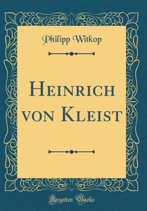 Heinrich Von Kleist (Classic Reprint) di Philipp Witkop edito da Forgotten Books