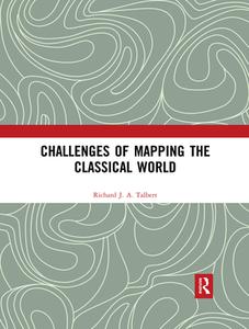 Challenges Of Mapping The Classical World di Richard J.A. Talbert edito da Taylor & Francis Ltd
