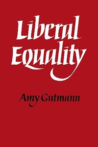 Liberal Equality di Amy Gutmann, Bill Gutman edito da Cambridge University Press