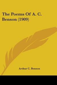 The Poems of A. C. Benson (1909) di Arthur Christopher Benson edito da Kessinger Publishing