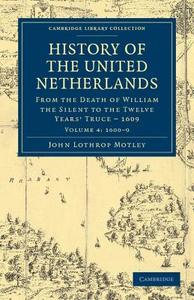 History of the United Netherlands - Volume 4 di John Lothrop Motley edito da Cambridge University Press