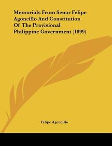 Memorials from Senor Felipe Agoncillo and Constitution of the Provisional Philippine Government (1899) di Felipe Agoncillo edito da Kessinger Publishing