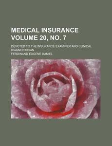 Medical Insurance Volume 20, No. 7; Devoted to the Insurance Examiner and Clinical Diagnostician di Ferdinand Eugene Daniel edito da Rarebooksclub.com
