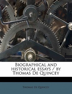 Biographical And Historical Essays By di Thomas de Quincey edito da Lightning Source Uk Ltd