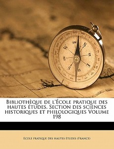 Bibliotheque De L'ecole Pratique Des Hautes Etudes. Section Des Sciences Historiques Et Philologiques Volume 198 edito da Nabu Press