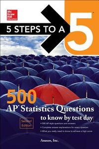 5 Steps to a 5: 500 AP Statistics Questions to Know by Test Day, Second Edition di Anaxos Inc edito da McGraw-Hill Education
