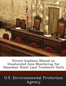 Permit Guidance Manual On Unsaturated Zone Monitoring For Hazardous Waste Land Treatment Units edito da Bibliogov