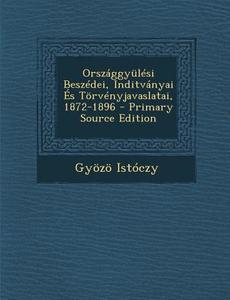 Orszaggyulesi Beszedei, Inditvanyai Es Torvenyjavaslatai, 1872-1896 di Gyozo Istoczy edito da Nabu Press