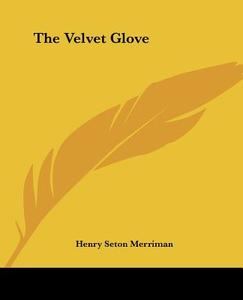 The Velvet Glove di Henry Seton Merriman edito da Kessinger Publishing Co