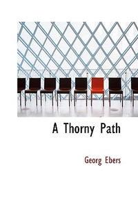 A Thorny Path di Georg Ebers edito da Bibliolife