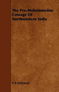 The Pre-Mohammedan Coinage of Northwestern India di R. B. Whitehead edito da Read Books