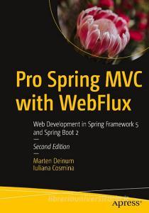 Pro Spring MVC with Webflux: Web Development in Spring Framework 5 and Spring Boot 2 di Marten Deinum, Andrew Lombardi edito da APRESS