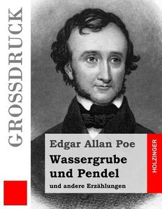 Wassergrube Und Pendel (Grossdruck): Und Andere Erzahlungen di Edgar Allan Poe edito da Createspace