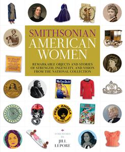 Smithsonian American Women: Remarkable Objects and Stories of Strength, Ingenuity, and Vision from the National Collecti di Smithsonian Institution edito da SMITHSONIAN INST PR