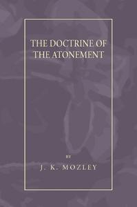 Doctrine of the Atonement di J. K. Mozley edito da Wipf & Stock Publishers