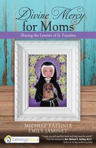 Divine Mercy for Moms di Michele Faehnle, Emily Jaminet edito da Ave Maria Press