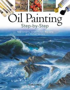 Oil Painting Step-by-step di Noel Gregory, James Horton, Michael Sanders, Roy Lang edito da Search Press Ltd