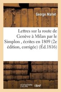 Lettres Sur La Route De Geneve A Milan Par Le Simplon , Ecrites En 1809. Deuxieme Edition, di MALLET-G edito da Hachette Livre - BNF