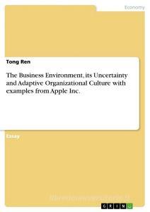 The Business Environment, its Uncertainty and Adaptive Organizational Culture with examples from Apple Inc. di Tong Ren edito da GRIN Verlag