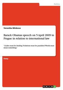 Barack Obamas Speech on 5 April 2009 in Prague in Relation to International Law di Veronika Minkova edito da Grin Verlag Gmbh