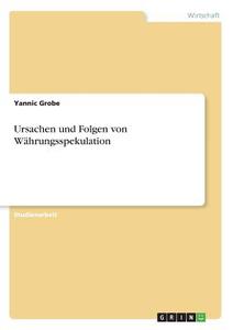 Ursachen und Folgen von Währungsspekulation di Yannic Grobe edito da GRIN Verlag