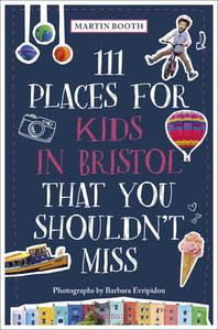 111 Places For Kids In Bristol That You Shouldn't Miss di Martin Booth, Barbara Evripidou edito da Emons Verlag GmbH