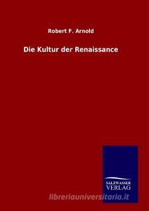 Die Kultur der Renaissance di Robert F. Arnold edito da TP Verone Publishing