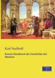 Kurzes Handbuch der Geschichte der Medizin di Karl Sudhoff edito da Verlag der Wissenschaften