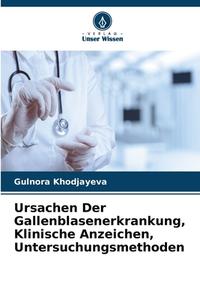 Ursachen Der Gallenblasenerkrankung, Klinische Anzeichen, Untersuchungsmethoden di Gulnora Khodjayeva edito da Verlag Unser Wissen